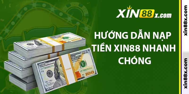 Nạp Tiền Xin88: Các Bước Cơ Bản Và Đơn Giản Nhất 2 Hướng dẫn nạp tiền Xin88 nhanh chóng