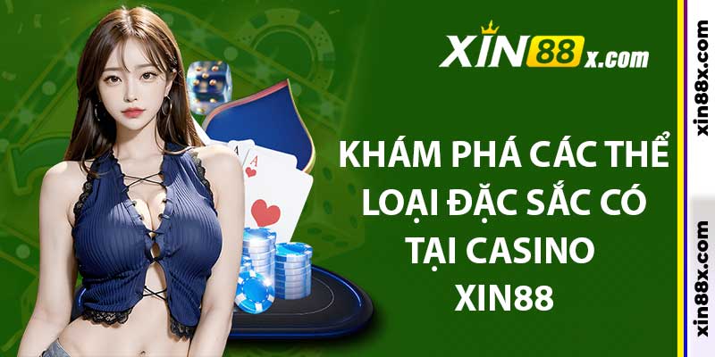 Casino Xin88: Sân Chơi Cá Cược Online An Toàn Và Hấp Dẫn 4 Khám phá các thể loại đặc sắc có tại casino Xin88