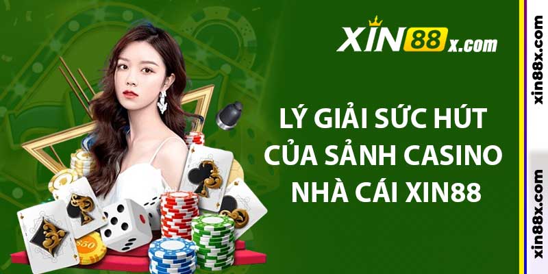 Casino Xin88: Sân Chơi Cá Cược Online An Toàn Và Hấp Dẫn 3 Lý giải sức hút của sảnh casino nhà cái Xin88