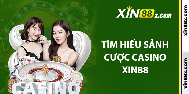 Casino Xin88: Sân Chơi Cá Cược Online An Toàn Và Hấp Dẫn 2 Tìm hiểu sảnh cược casino Xin88