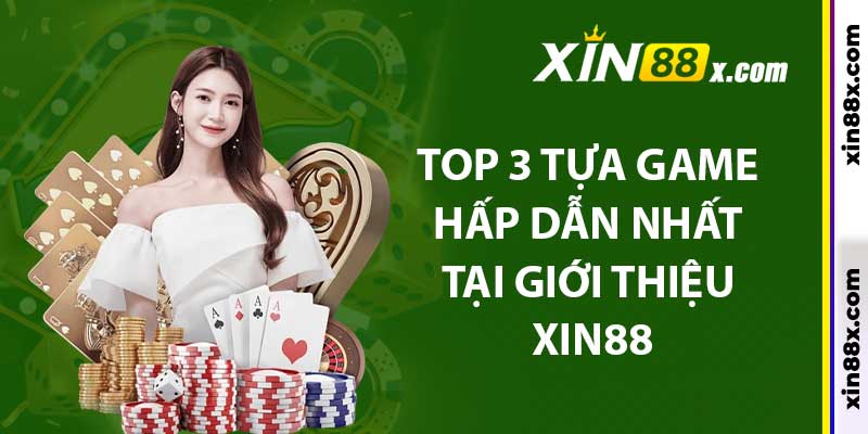 Giới Thiệu Xin88: Trang Cá Cược Đẳng Cấp Nhất Tại Việt Nam 3 Top 3 tựa game hấp dẫn nhất tại giới thiệu xin88