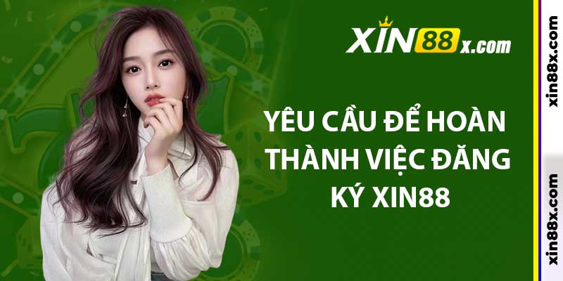Hướng Dẫn Đăng Ký Xin88: Thao Tác Đầy Đủ Mới Nhất 2 Yêu cầu để hoàn thành việc đăng ký Xin88